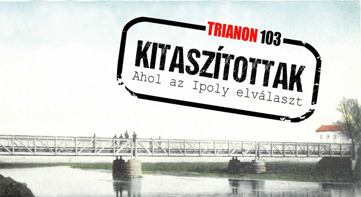 TRIANON103: KITASZÍTOTTAK - Ahol az Ipoly elválaszt