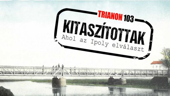 TRIANON103: KITASZÍTOTTAK - Ahol az Ipoly elválaszt