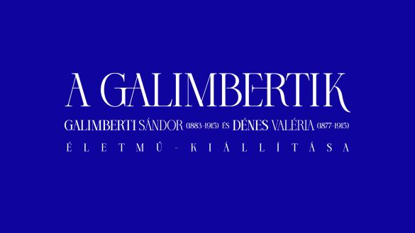 A Galimbertik. Galimberti Sándor (1883–1915) és Dénes Valéria (1877–1915) életmű-kiállítása